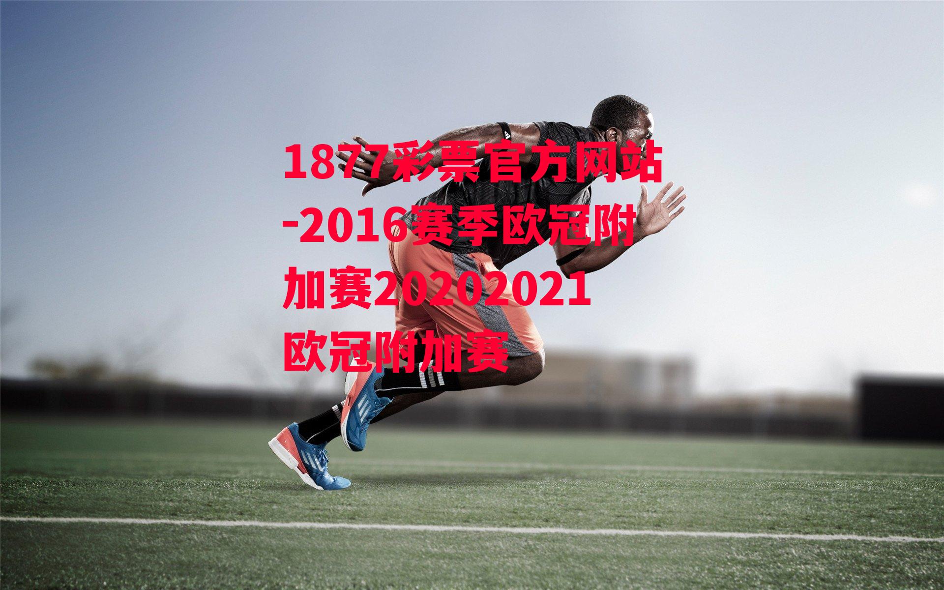 1877彩票官方网站-2016赛季欧冠附加赛20202021欧冠附加赛